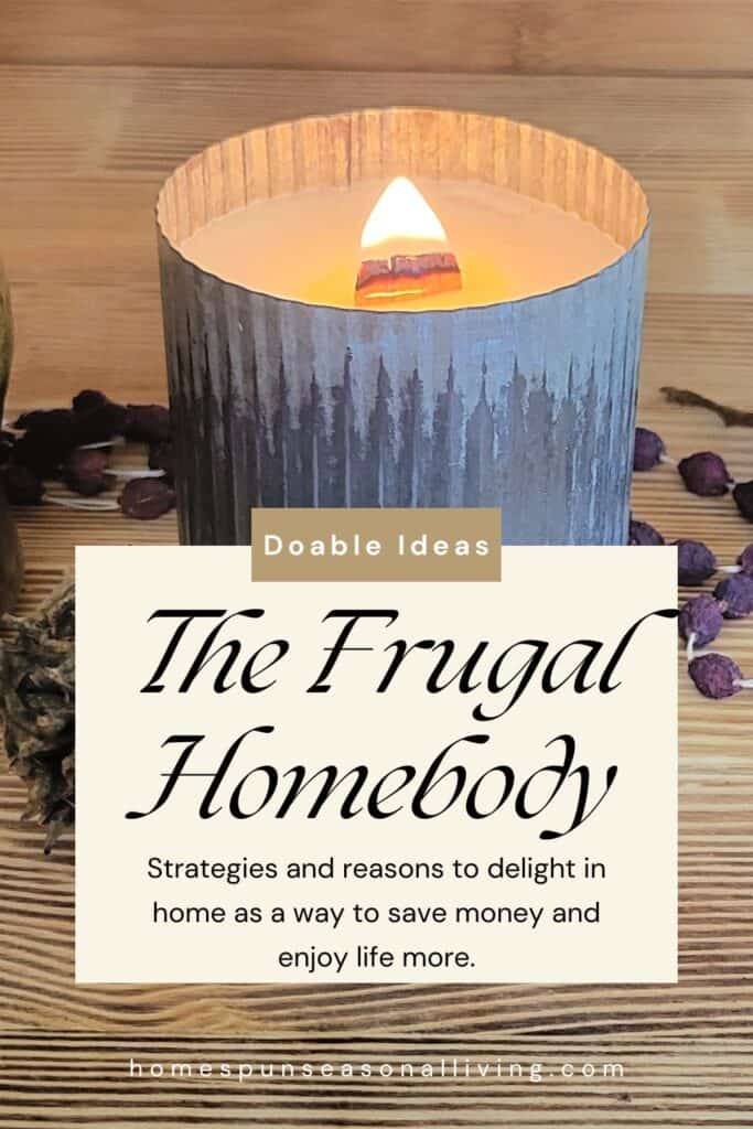 A lit candle in a metal container sits on a table with text overlay that reads: Doable Ideas - The Frugal Homebody - Strategies and reasons to delight in home as a way to save money and enjoy life more. 