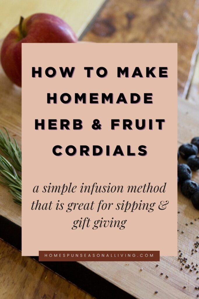 A text overlay block that reads: How to Make Homemade Herb & Fruit Cordials: a simple infusion method that is great for sipping & gift giving sits on top of a photo of a cutting board with fresh fruit and herbs on it. 