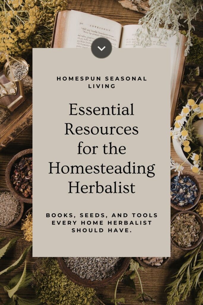 A book surrounded by bowls of dried herbs is shown as an image behind a text overlay box that reads:  Essential Resources for the Homesteading Herbalist - bookis, seeds, and tools every home herbalist should have. 
