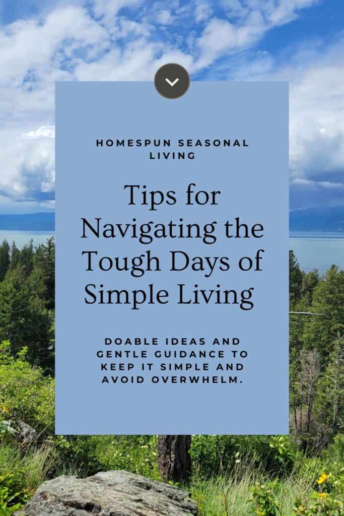 A text overlay box reading: Tips for Navigating the Tough Days of Simple Living: Doable ideas and gentle guidance to keep it simple and avoid overwhelm sits on top of an image of a blue lake surrounded by trees and a cloudy sky.