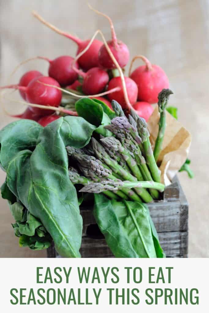 A box full of fresh vegetables - asparagus, radishes, lettuce with text overlay reading: easy ways to eat seasonally this spring.