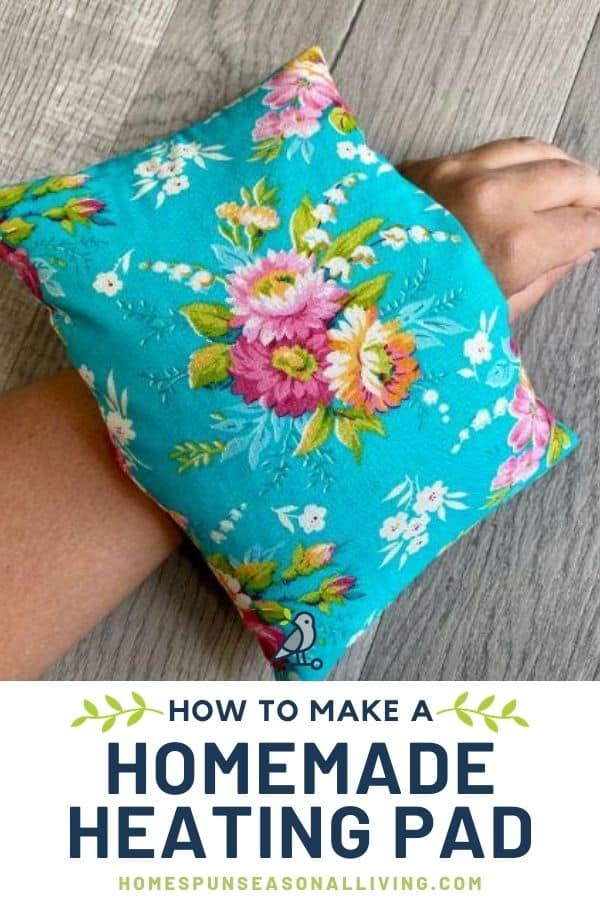 A floral rice filled heating pad sitting on a woman's wrist with text overlay stating: how to make a homemade heating pad.