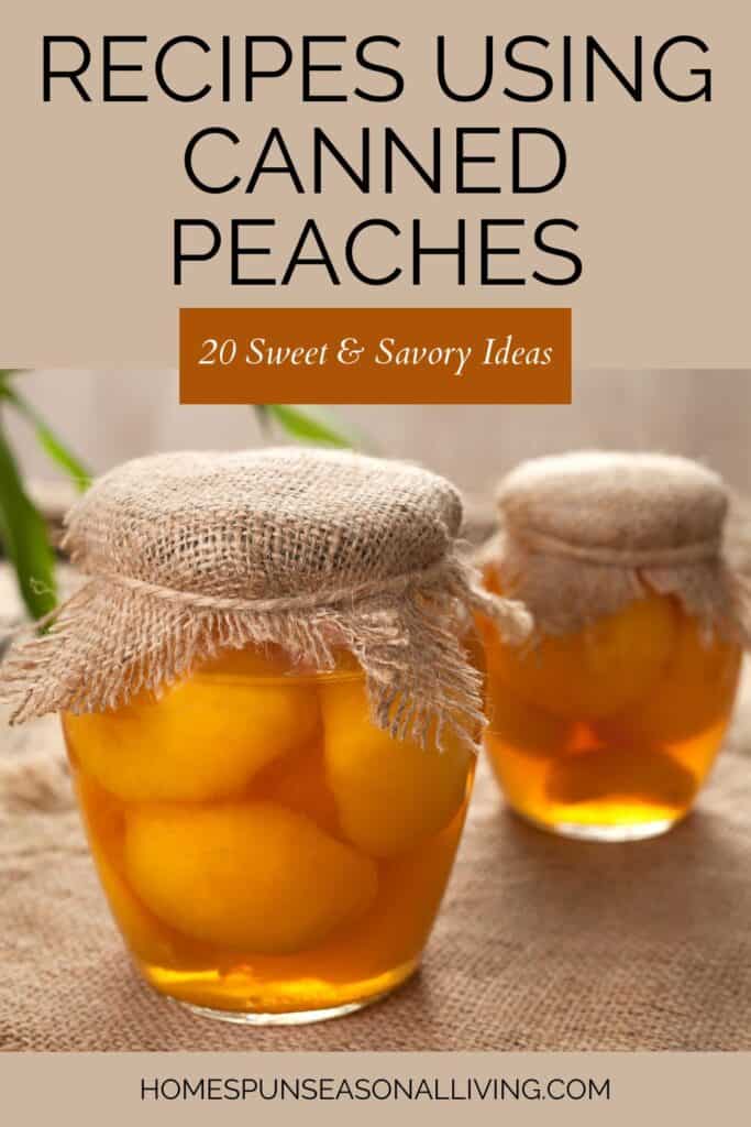 2 jars of peaches with the tops covered in burlap sit on a table. Text overlay reads: Recipes using canned peaches - 20 sweet & savory ideas.