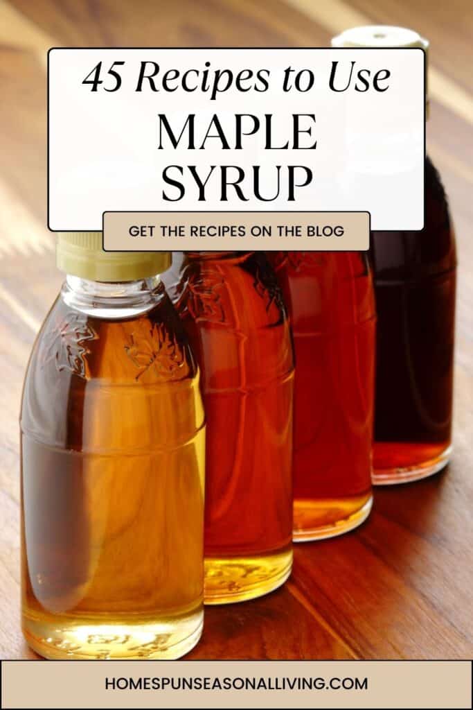 4 bottles of maple syrup in varying cololr tones sit on a table. Text overlay reads: 45 Recipes to Use MapleSyrup 