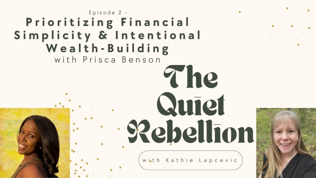 A graphic with text reading: Episode 2 - Prioritizing Financial Simplicity & Intentional Welath Building with Prisca Benson. The Quiet Rebellion with Kathie Lapcevic. Headshots of Prisca & Kathie are also on the image. 