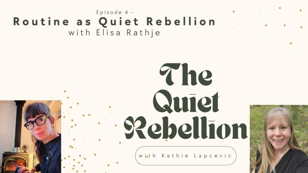A light yellow background with text overlay reading: Episode 4 - Routine as Quiet Rebellion with Elisa Rathje. More text reads: The Quiet Rebellion with Kathie Lapcevice. Headshots of Elisa and Kathie are shown. 
