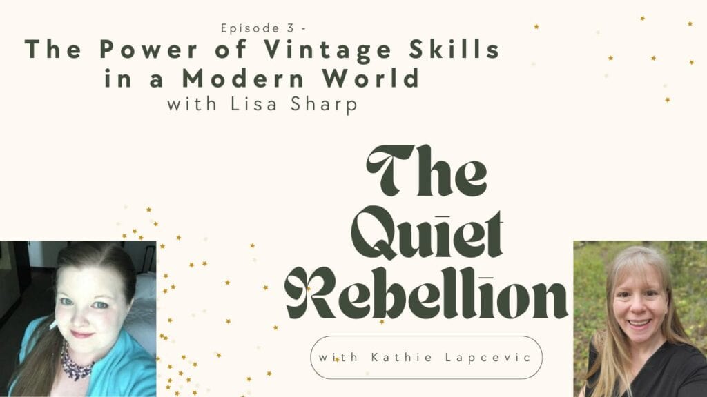 A large text block stating: The Power of Vintage Skills in a Modern World with Lisa Sharp. And The Quiet Rebellion with Kathie Lapcevic. In the bottom lefthand corner is a headshot of Lisa Sharp and in the bottom righthand corner is a headshot Kathie Lapcevic.